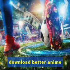 download better anime